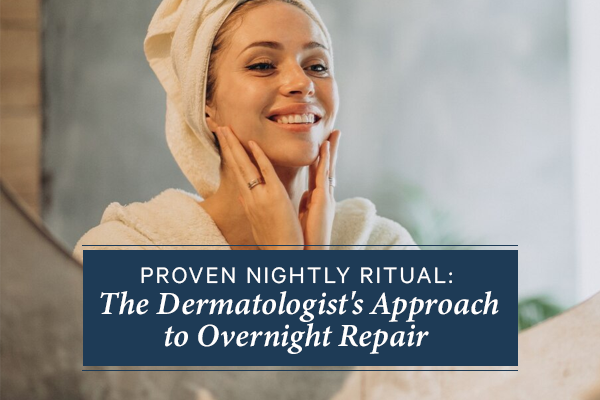 Proven Nightly Ritual: The Dermatologist's Approach to Overnight Repai ...